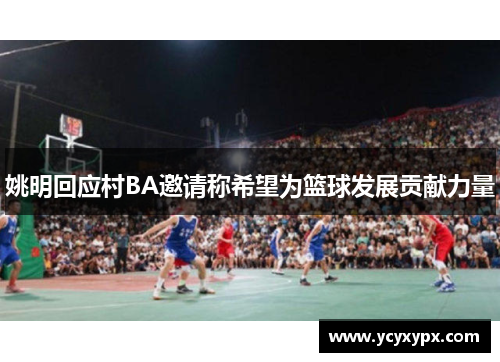 姚明回应村BA邀请称希望为篮球发展贡献力量