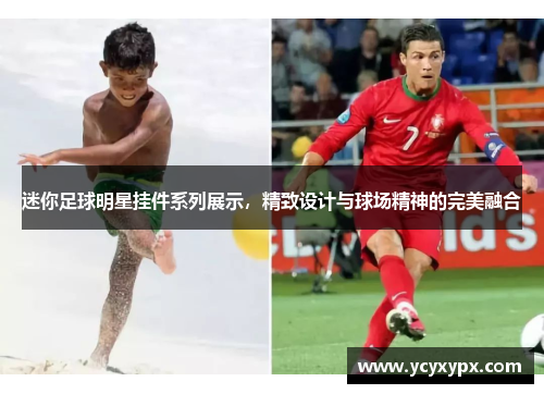 迷你足球明星挂件系列展示，精致设计与球场精神的完美融合