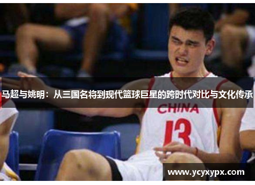 马超与姚明：从三国名将到现代篮球巨星的跨时代对比与文化传承