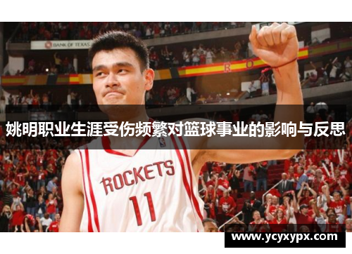 姚明职业生涯受伤频繁对篮球事业的影响与反思
